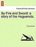 By Fire and Sword: A Story of the Huguenots.
