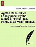 Agatha Beaufort; or, Family pride. By the author of Pique [i.e. Fanny Eliza Millett Notley].