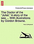 The Doctor of the Juliet. a Story of the Sea ... with Illustrations by Gordon Browne.