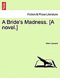 A Bride's Madness. [A Novel.]