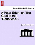 A Polar Eden; Or, the Goal of the Dauntless..