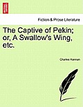 The Captive of Pekin; Or, a Swallow's Wing, Etc.