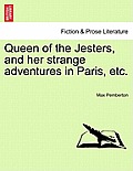 Queen of the Jesters, and Her Strange Adventures in Paris, Etc.