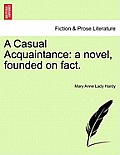 A Casual Acquaintance: A Novel, Founded on Fact.