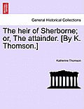 The heir of Sherborne; or, The attainder. [By K. Thomson.]