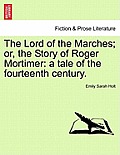 The Lord of the Marches; Or, the Story of Roger Mortimer: A Tale of the Fourteenth Century.