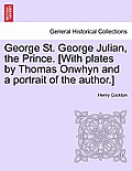 George St. George Julian, the Prince. [With Plates by Thomas Onwhyn and a Portrait of the Author.]