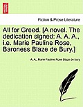 All for Greed. [A Novel. the Dedication Signed: A. A. A., i.e. Marie Pauline Rose, Baroness Blaze de Bury.]