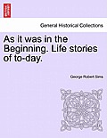 As It Was in the Beginning. Life Stories of To-Day.