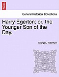 Harry Egerton; Or, the Younger Son of the Day.