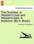 The Duchess; or Woman's Love and Woman's hate. A romance. [By A. Boyd.]