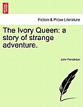 The Ivory Queen: A Story of Strange Adventure.