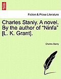 Charles Stanly. A novel. By the author of Ninfa [L. K. Grant].