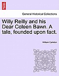 Willy Reilly and his Dear Coleen Bawn. A tale, founded upon fact.