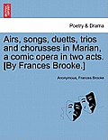 Airs, Songs, Duetts, Trios and Chorusses in Marian, a Comic Opera in Two Acts. [by Frances Brooke.]