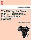 The History of a Slave ... with ... Illustrations ... from the Author's Drawings.