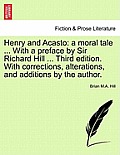 Henry and Acasto: A Moral Tale ... with a Preface by Sir Richard Hill ... Third Edition. with Corrections, Alterations, and Additions by