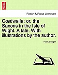 C Dwalla; Or, the Saxons in the Isle of Wight. a Tale. with Illustrations by the Author.