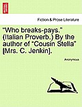 Who Breaks-Pays. (Italian Proverb.) by the Author of Cousin Stella [Mrs. C. Jenkin].