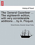 The General Gazetteer ... The eighteenth edition, with very considerable additions ... by A. Picquot.