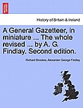 A General Gazetteer, in miniature ... The whole revised ... by A. G. Findlay. New Edition.