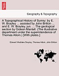 A Topographical History of Surrey: By E. W. Brayley ... Assisted by John Britton ... and E. W. Brayley, Jun. ... the Geological Section by Gideon Mant