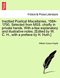 Inedited Poetical Miscellanies, 1584-1700. Selected from MSS. chiefly in private hands. With a few explanatory and illustrative notes. [Edited by W. C
