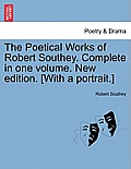 The Poetical Works of Robert Southey. Complete in One Volume. New Edition. [With a Portrait.]