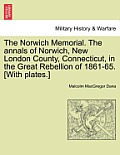 The Norwich Memorial. the Annals of Norwich, New London County, Connecticut, in the Great Rebellion of 1861-65. [With Plates.]