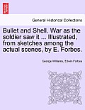 Bullet and Shell. War as the Soldier Saw It ... Illustrated, from Sketches Among the Actual Scenes, by E. Forbes.