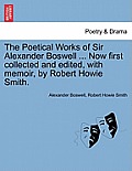 The Poetical Works of Sir Alexander Boswell ... Now First Collected and Edited, with Memoir, by Robert Howie Smith.
