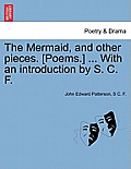 The Mermaid, and Other Pieces. [Poems.] ... with an Introduction by S. C. F.