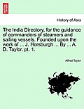 The India Directory, for the guidance of commanders of steamers and sailing vessels. Founded upon the work of ... J. Horsburgh ... By ... A. D. Taylor