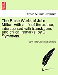 The Prose Works of John Milton; with a life of the author, interspersed with translations and critical remarks, by C. Symmons. Vol. V.