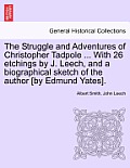 The Struggle and Adventures of Christopher Tadpole ... With 26 etchings by J. Leech, and a biographical sketch of the author [by Edmund Yates].