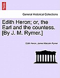 Edith Heron; Or, the Earl and the Countess. [By J. M. Rymer.]