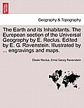 The Earth and Its Inhabitants. the European Section of the Universal Geography by E. Reclus. Edited by E. G. Ravenstein. Illustrated by ... Engravings