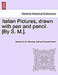 Italian Pictures, Drawn with Pen and Pencil. [By S. M.]. a New Edition