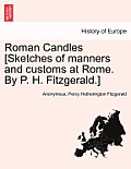 Roman Candles [Sketches of Manners and Customs at Rome. by P. H. Fitzgerald.]