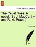 The Rebel Rose. a Novel. [By J. MacCarthy and R. M. Praed.] Vol. III