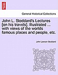 John L. Stoddard's Lectures [On His Travels]. Illustrated ... with Views of the Worlds Famous Places and People, Etc. Vol. II.