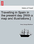 Travelling in Spain in the Present Day. [with a Map and Illustrations.]
