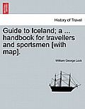 Guide to Iceland; A ... Handbook for Travellers and Sportsmen [With Map].