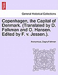 Copenhagen, the Capital of Denmark. (Translated by D. Falkman and O. Hansen. Edited by F. V. Jessen.).