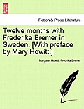 Twelve Months with Frederika Bremer in Sweden. [With Preface by Mary Howitt.] Vol. II