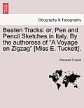 Beaten Tracks: Or, Pen and Pencil Sketches in Italy. by the Authoress of a Voyage En Zigzag [Miss E. Tuckett].