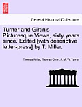 Turner and Girtin's Picturesque Views, Sixty Years Since. Edited [With Descriptive Letter-Press] by T. Miller.