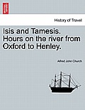 Isis and Tamesis. Hours on the River from Oxford to Henley.