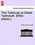 The Tolhouse at Great Yarmouth. [With Plates.]