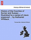 History of the Counties of Surrey and Sussex ... Illustrated by a series of views engraved ... by Nathaniel Whittock. Vol. 2.